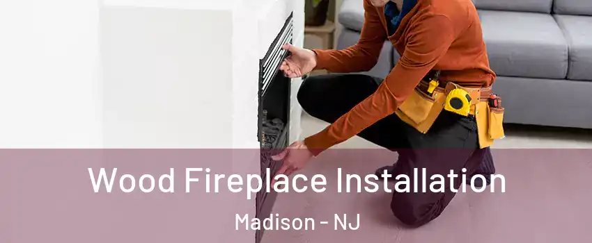  Wood Fireplace Installation Madison - NJ